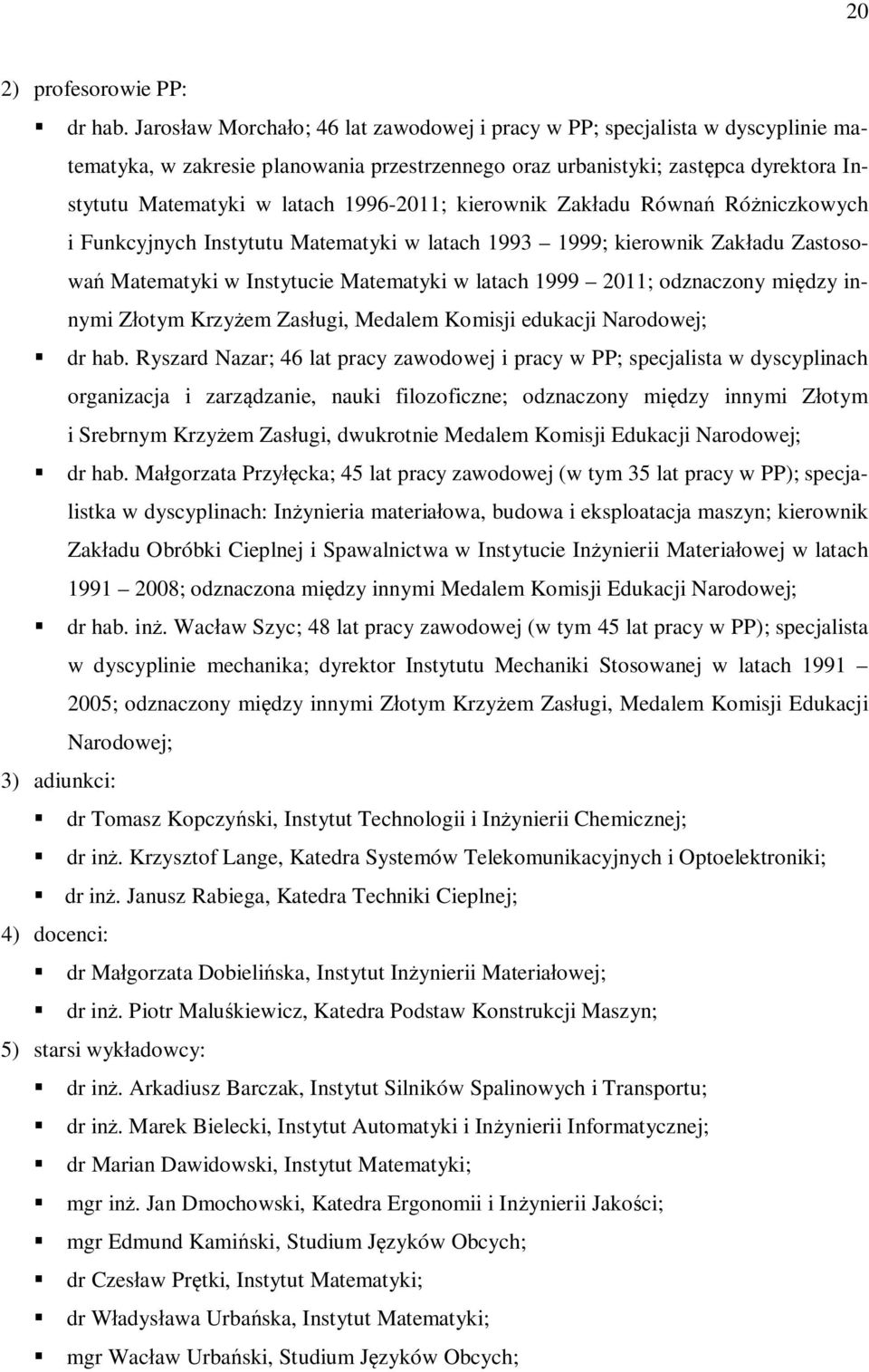 1996-2011; kierownik Zakładu Równań Różniczkowych i Funkcyjnych Instytutu Matematyki w latach 1993 1999; kierownik Zakładu Zastosowań Matematyki w Instytucie Matematyki w latach 1999 2011; odznaczony