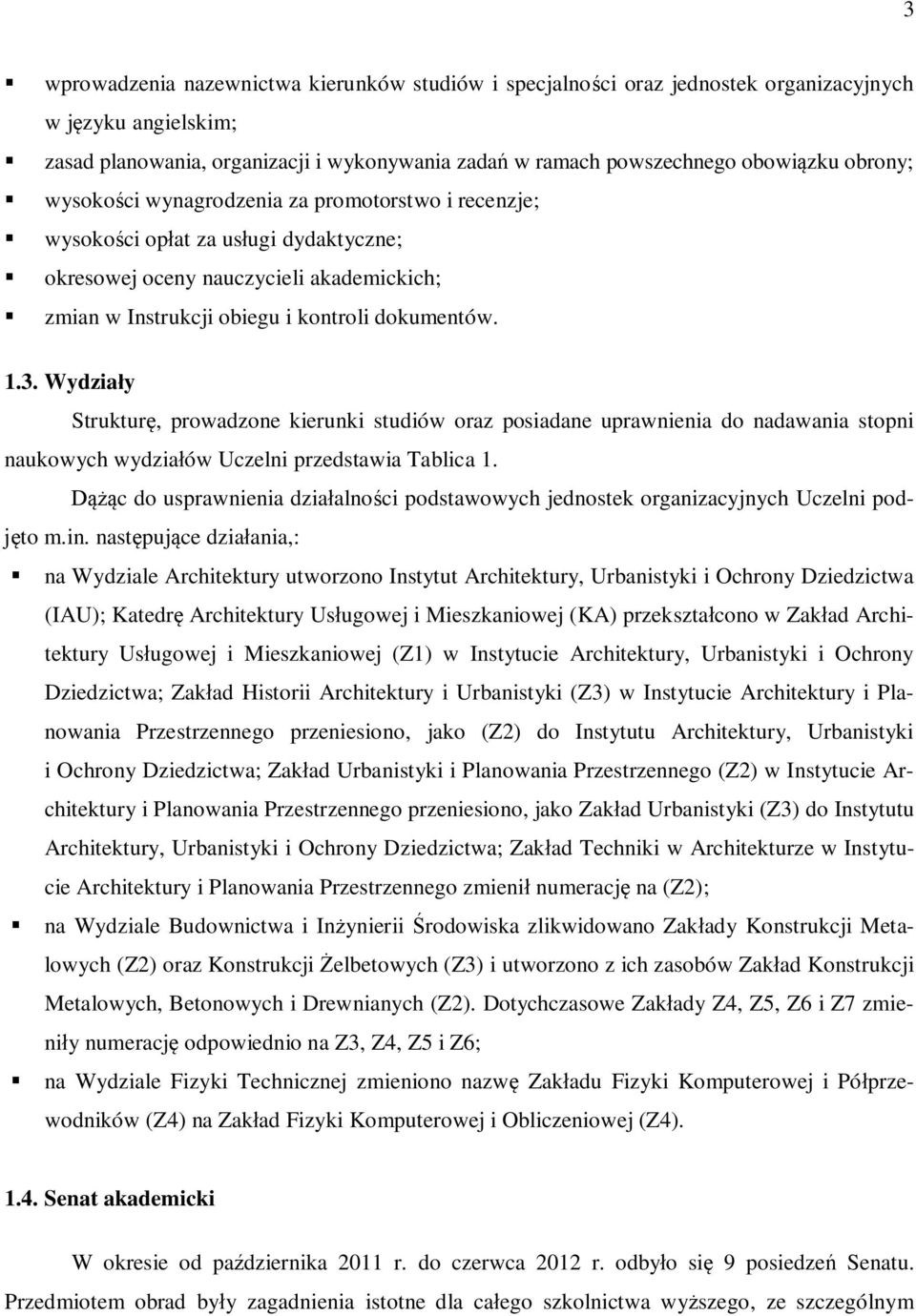 Wydziały Strukturę, prowadzone kierunki studiów oraz posiadane uprawnienia do nadawania stopni naukowych wydziałów Uczelni przedstawia Tablica 1.