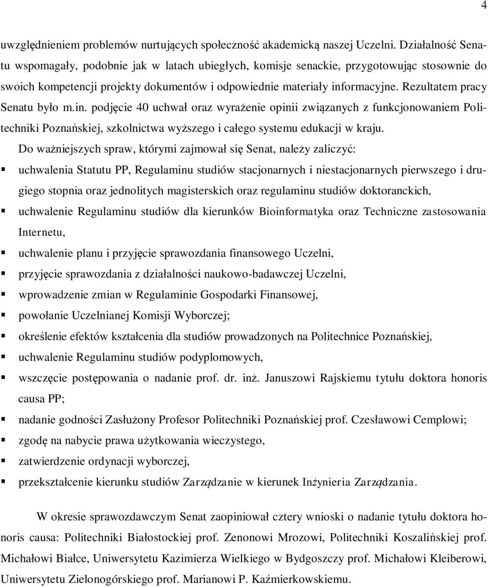 Rezultatem pracy Senatu było m.in. podjęcie 40 uchwał oraz wyrażenie opinii związanych z funkcjonowaniem Politechniki Poznańskiej, szkolnictwa wyższego i całego systemu edukacji w kraju.