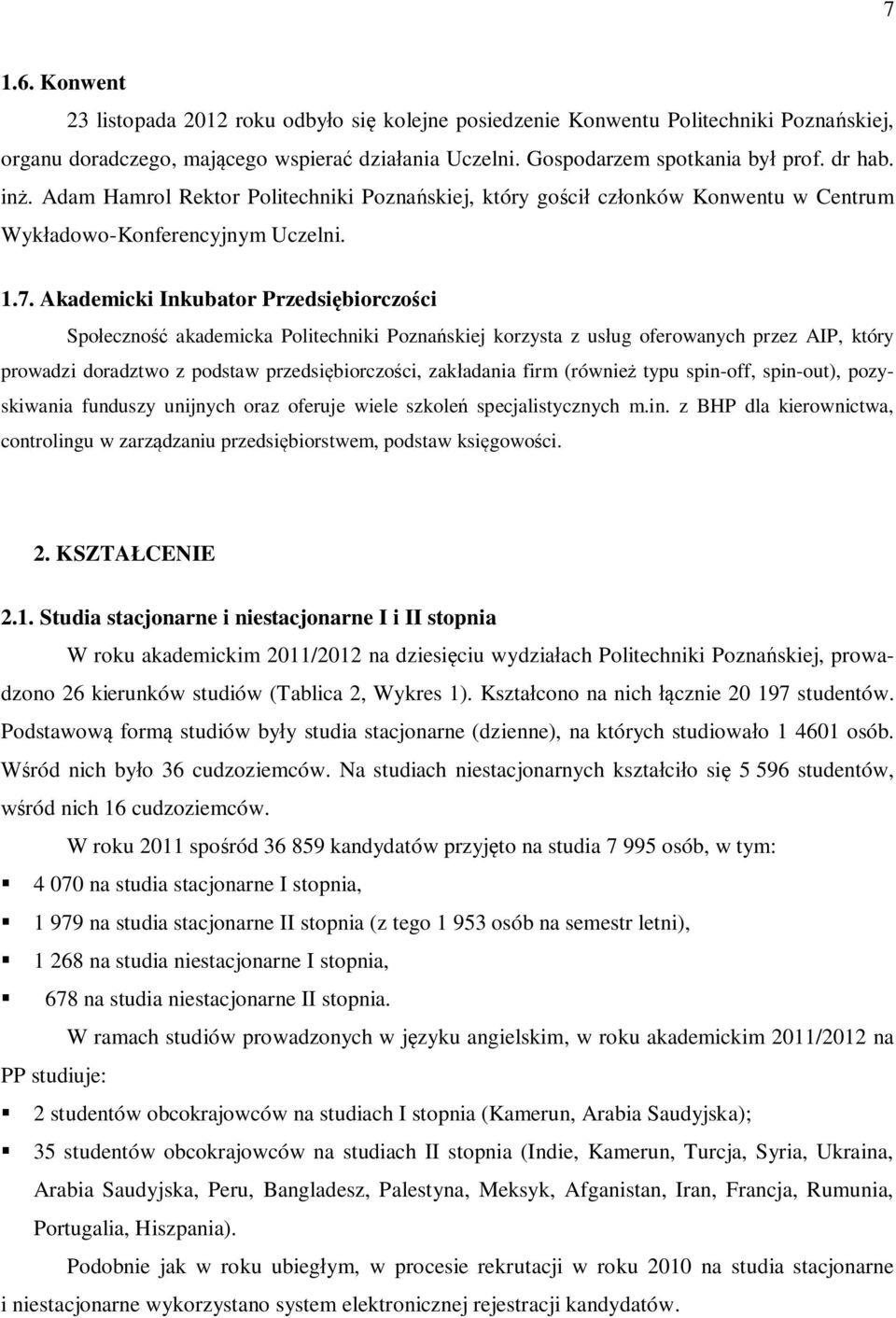 Akademicki Inkubator Przedsiębiorczości Społeczność akademicka Politechniki Poznańskiej korzysta z usług oferowanych przez AIP, który prowadzi doradztwo z podstaw przedsiębiorczości, zakładania firm