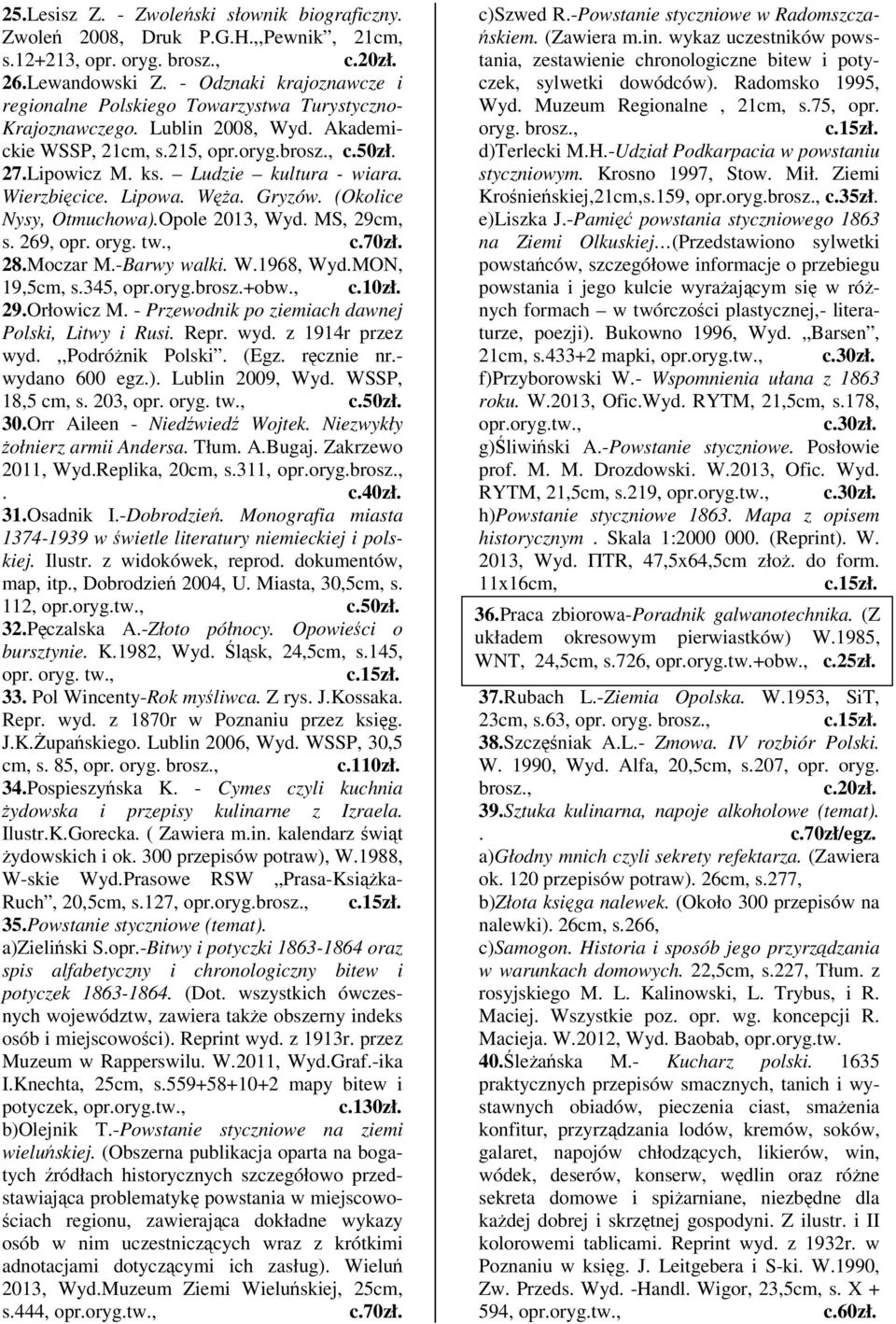 Wierzbicice. Lipowa. Wa. Gryzów. (Okolice Nysy, Otmuchowa).Opole 2013, Wyd. MS, 29cm, s. 269, opr. c.70zł. 28.Moczar M.-Barwy walki. W.1968, Wyd.MON, 19,5cm, s.345, opr.oryg.brosz.+obw., 29.Orłowicz M.