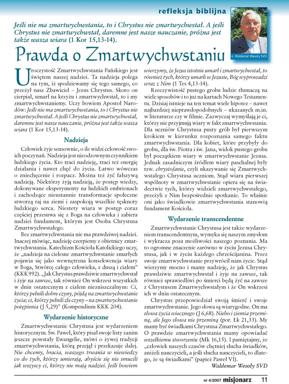 A jeśli Chrystus nie zmartwychwstał, daremne jest nasze nauczanie, próżna jest także wasza wiara (1 Kor 15,13-14). Nadzieja Człowiek żyje sensownie, o ile widzi celowość swoich poczynań.