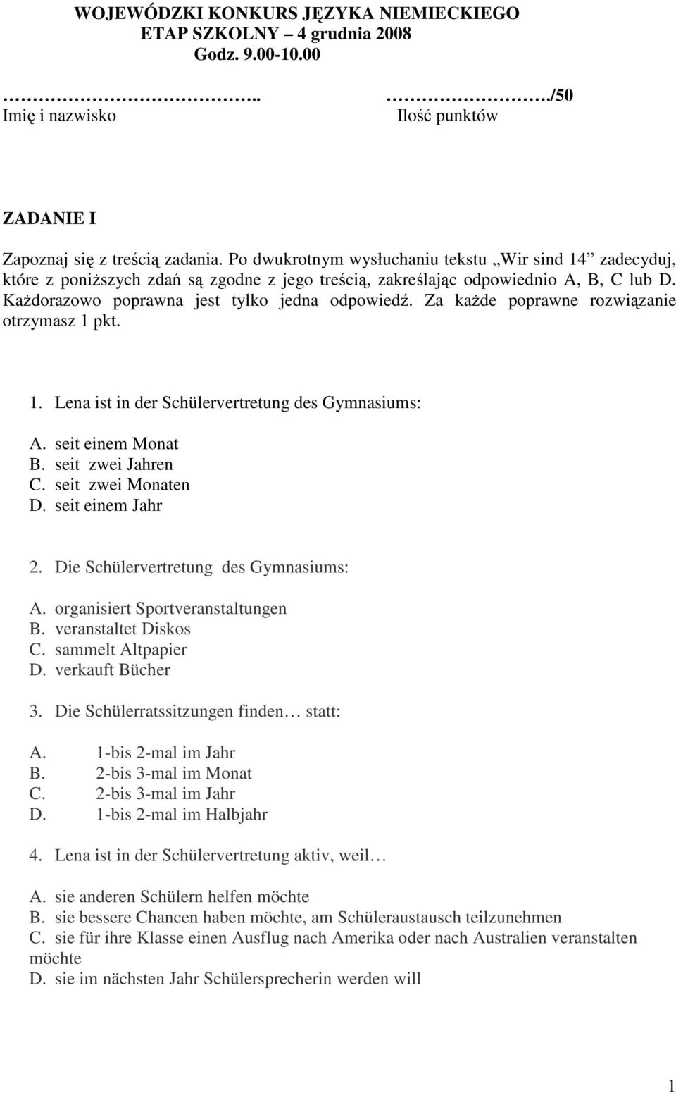 Za kaŝde poprawne rozwiązanie otrzymasz 1 pkt. 1. Lena ist in der Schülervertretung des Gymnasiums: A. seit einem Monat B. seit zwei Jahren C. seit zwei Monaten D. seit einem Jahr 2.