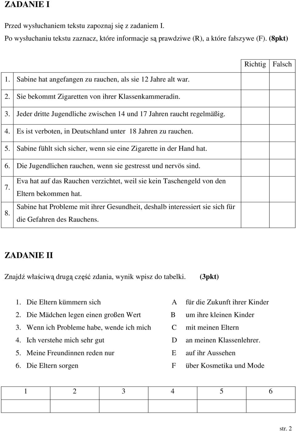 Es ist verboten, in Deutschland unter 18 Jahren zu rauchen. 5. Sabine fühlt sich sicher, wenn sie eine Zigarette in der Hand hat. 6. Die Jugendlichen rauchen, wenn sie gestresst und nervös sind. 7. 8.