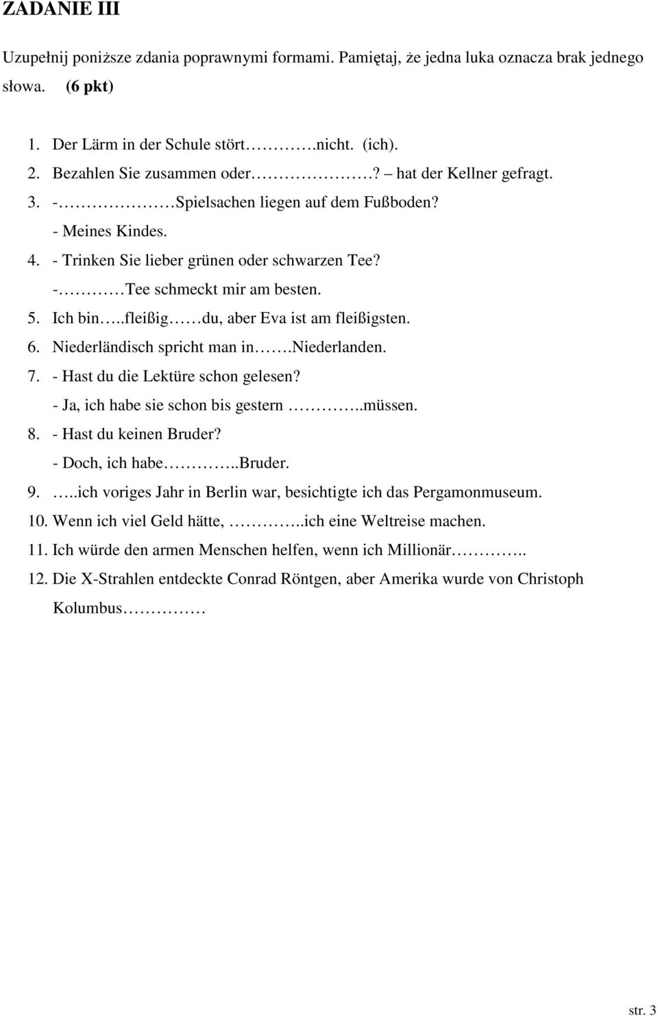.fleißig du, aber Eva ist am fleißigsten. 6. Niederländisch spricht man in.niederlanden. 7. - Hast du die Lektüre schon gelesen? - Ja, ich habe sie schon bis gestern..müssen. 8.
