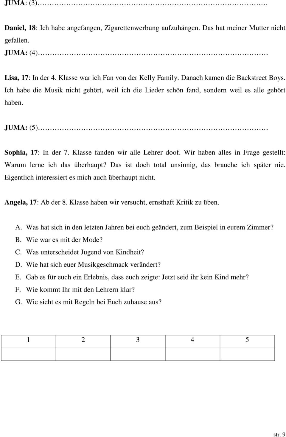 Klasse fanden wir alle Lehrer doof. Wir haben alles in Frage gestellt: Warum lerne ich das überhaupt? Das ist doch total unsinnig, das brauche ich später nie.