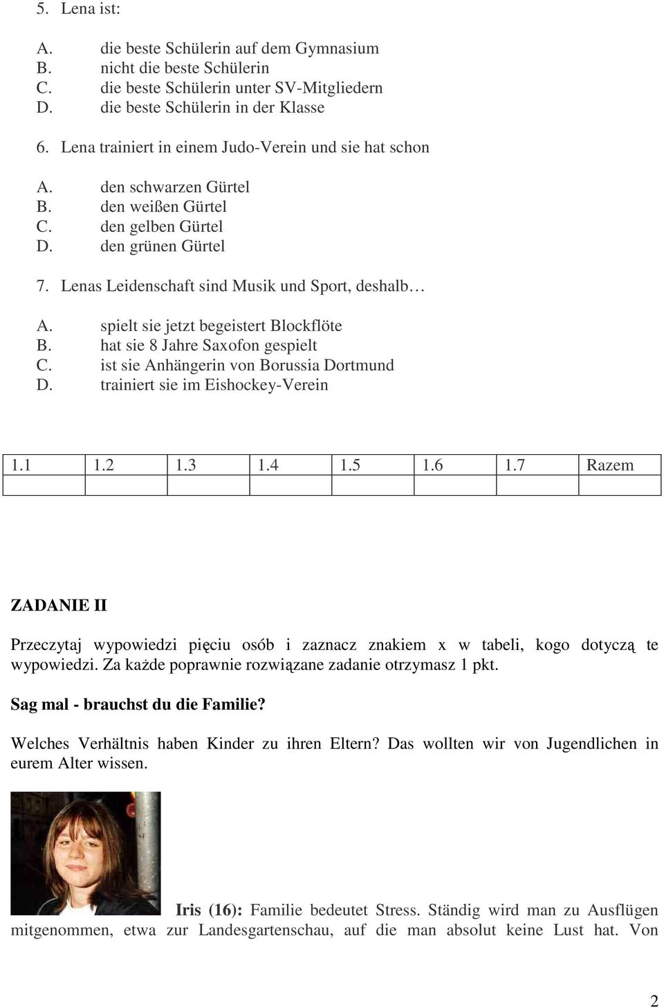 spielt sie jetzt begeistert Blockflöte B. hat sie 8 Jahre Saxofon gespielt C. ist sie Anhängerin von Borussia Dortmund D. trainiert sie im Eishockey-Verein 1.1 1.2 1.3 1.4 1.5 1.6 1.