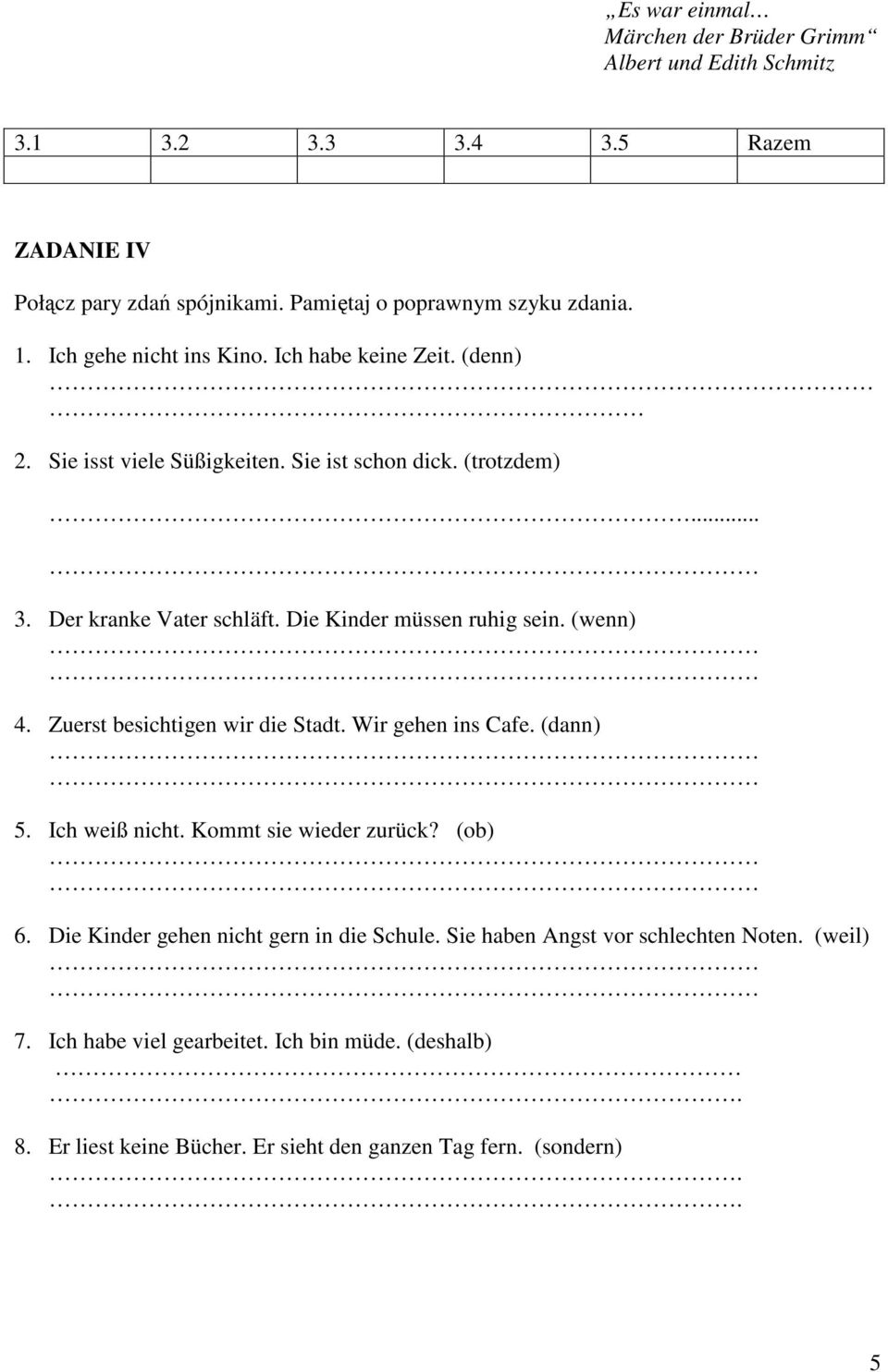Die Kinder müssen ruhig sein. (wenn) 4. Zuerst besichtigen wir die Stadt. Wir gehen ins Cafe. (dann) 5. Ich weiß nicht. Kommt sie wieder zurück? (ob) 6.