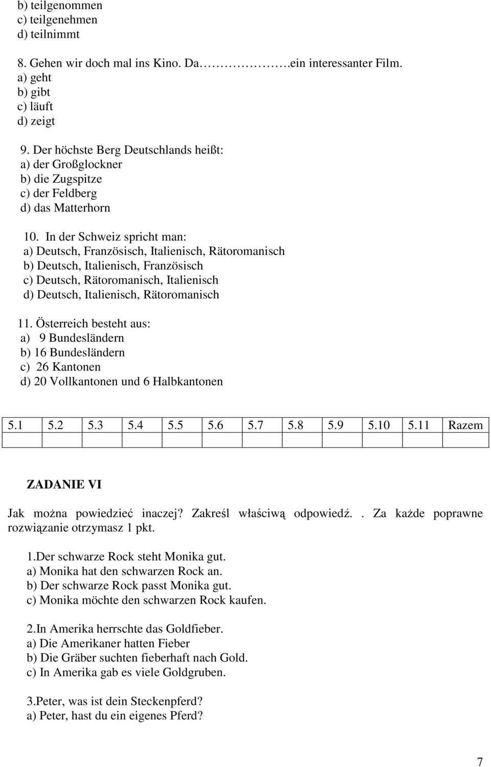 In der Schweiz spricht man: a) Deutsch, Französisch, Italienisch, Rätoromanisch b) Deutsch, Italienisch, Französisch c) Deutsch, Rätoromanisch, Italienisch d) Deutsch, Italienisch, Rätoromanisch 11.