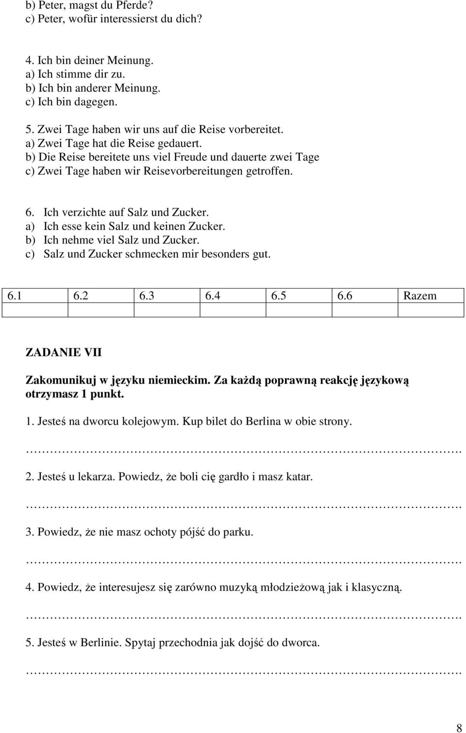 b) Die Reise bereitete uns viel Freude und dauerte zwei Tage c) Zwei Tage haben wir Reisevorbereitungen getroffen. 6. Ich verzichte auf Salz und Zucker. a) Ich esse kein Salz und keinen Zucker.