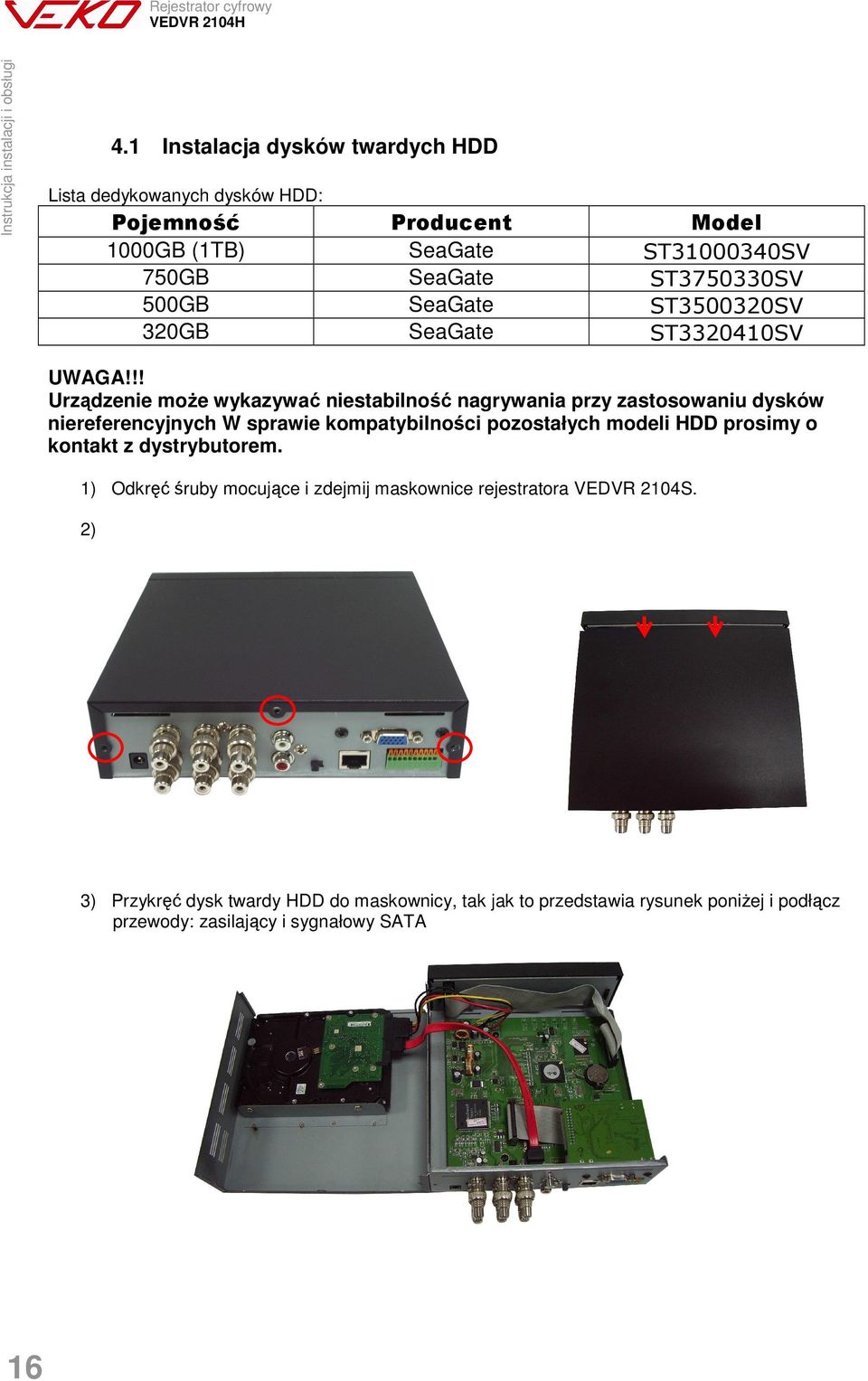 !! Urządzenie moŝe wykazywać niestabilność nagrywania przy zastosowaniu dysków niereferencyjnych W sprawie kompatybilności pozostałych modeli HDD