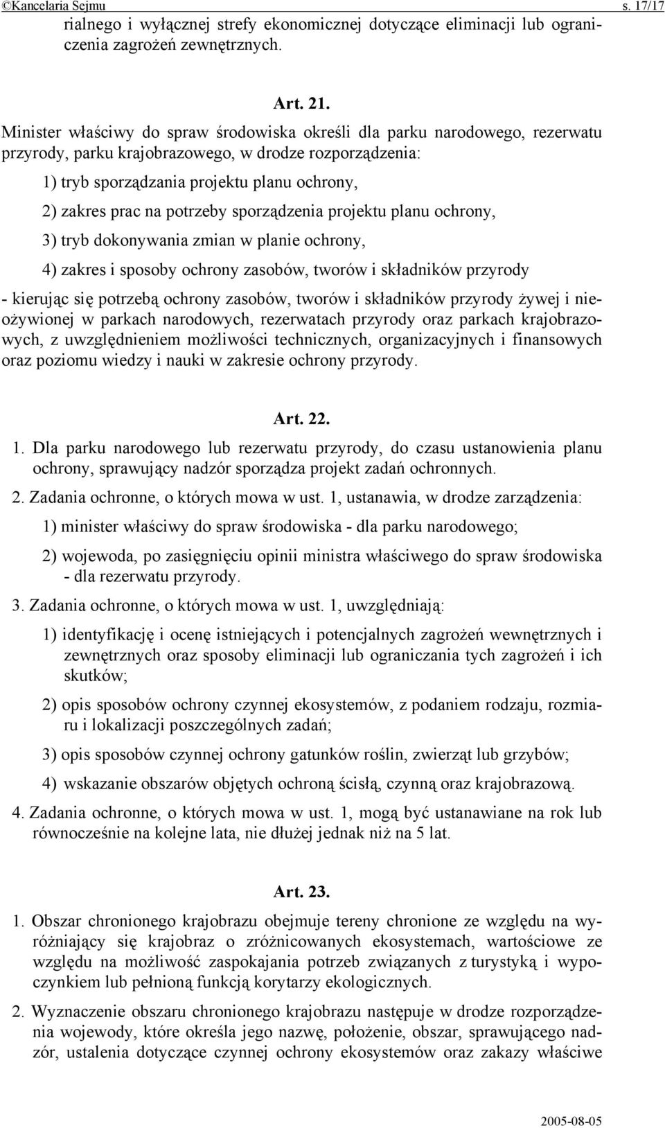 potrzeby sporządzenia projektu planu ochrony, 3) tryb dokonywania zmian w planie ochrony, 4) zakres i sposoby ochrony zasobów, tworów i składników przyrody - kierując się potrzebą ochrony zasobów,