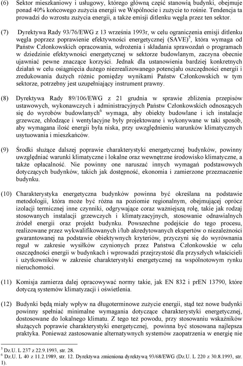 (7) Dyrektywa Rady 93/76/EWG z 13 września 1993r, w celu ograniczenia emisji ditlenku węgla poprzez poprawienie efektywności energetycznej (SAVE) 5, która wymaga od Państw Członkowskich opracowania,