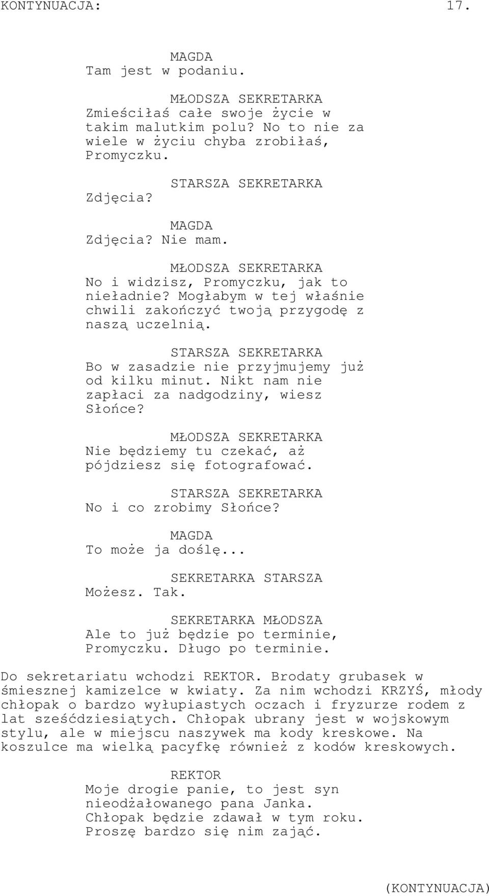 STARSZA SEKRETARKA Bo w zasadzie nie przyjmujemy już od kilku minut. Nikt nam nie zapłaci za nadgodziny, wiesz Słońce? MŁODSZA SEKRETARKA Nie będziemy tu czekać, aż pójdziesz się fotografować.