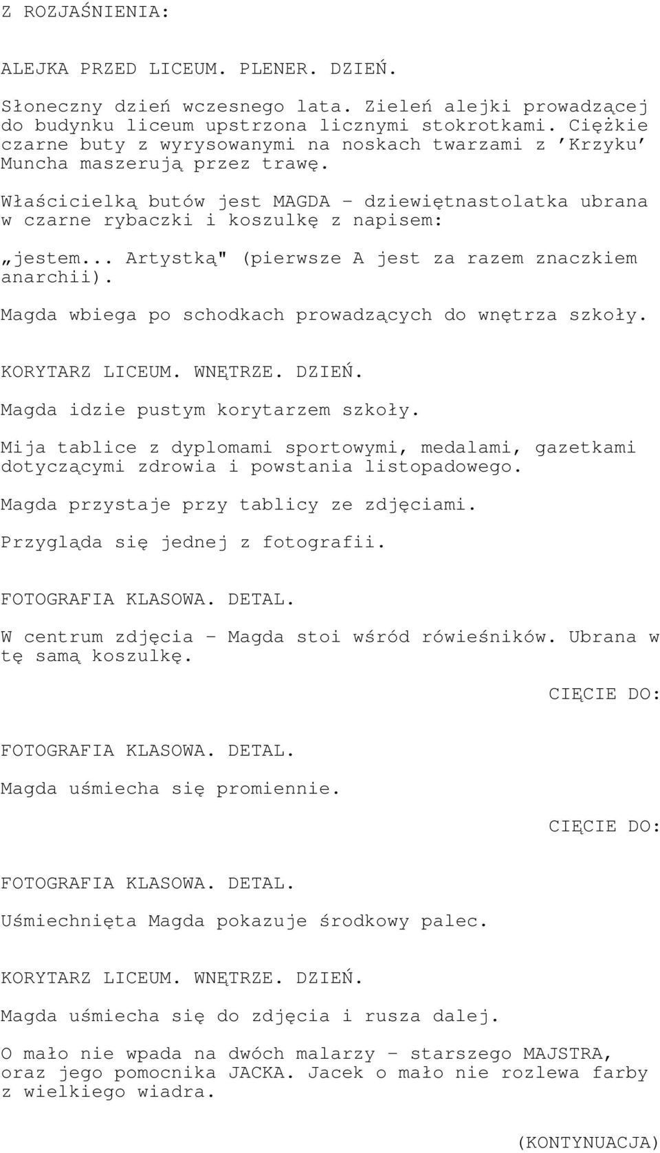 .. Artystką" (pierwsze A jest za razem znaczkiem anarchii). Magda wbiega po schodkach prowadzących do wnętrza szkoły. KORYTARZ LICEUM. WNĘTRZE. DZIEŃ. Magda idzie pustym korytarzem szkoły.