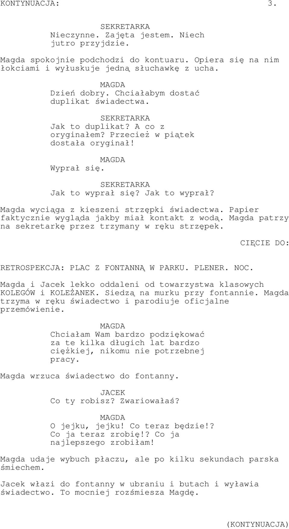 się? Jak to wyprał? Magda wyciąga z kieszeni strzępki świadectwa. Papier faktycznie wygląda jakby miał kontakt z wodą. Magda patrzy na sekretarkę przez trzymany w ręku strzępek.