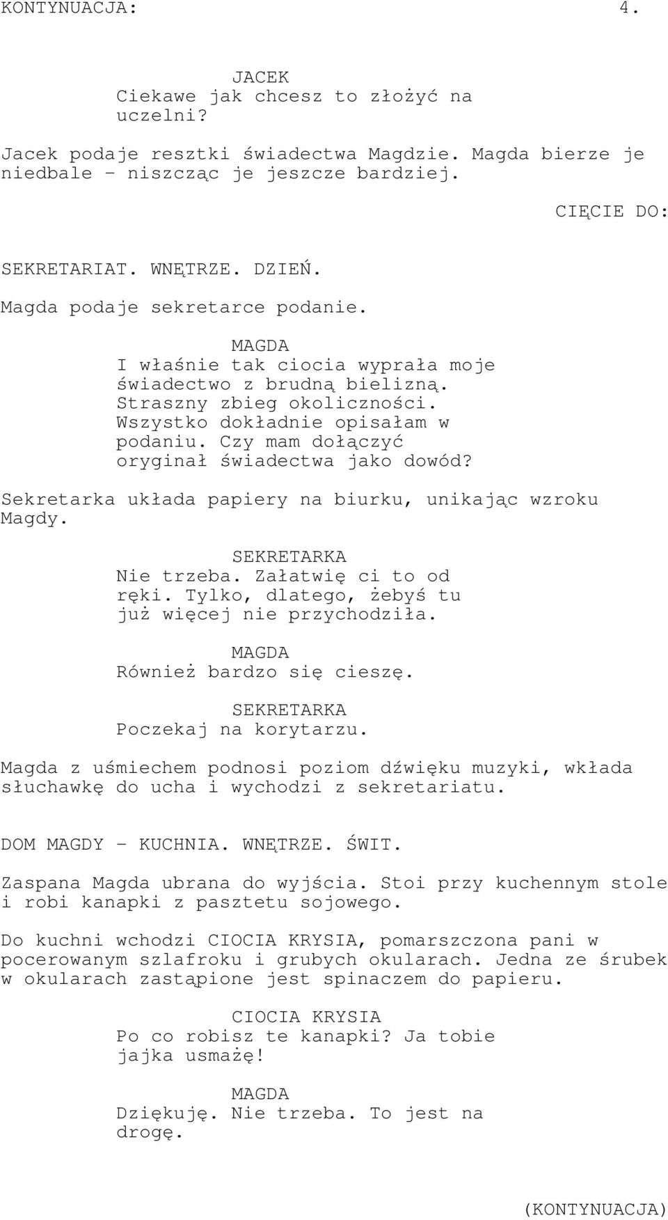 Czy mam dołączyć oryginał świadectwa jako dowód? Sekretarka układa papiery na biurku, unikając wzroku Magdy. SEKRETARKA Nie trzeba. Załatwię ci to od ręki.