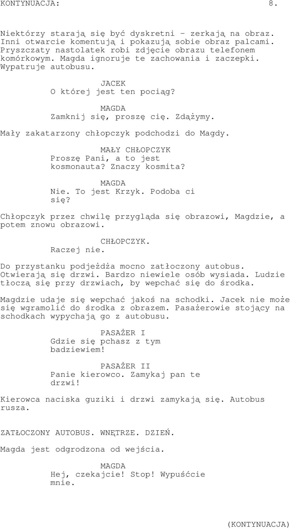 MAŁY CHŁOPCZYK Proszę Pani, a to jest kosmonauta? Znaczy kosmita? Nie. To jest Krzyk. Podoba ci się? Chłopczyk przez chwilę przygląda się obrazowi, Magdzie, a potem znowu obrazowi. CHŁOPCZYK. Raczej nie.