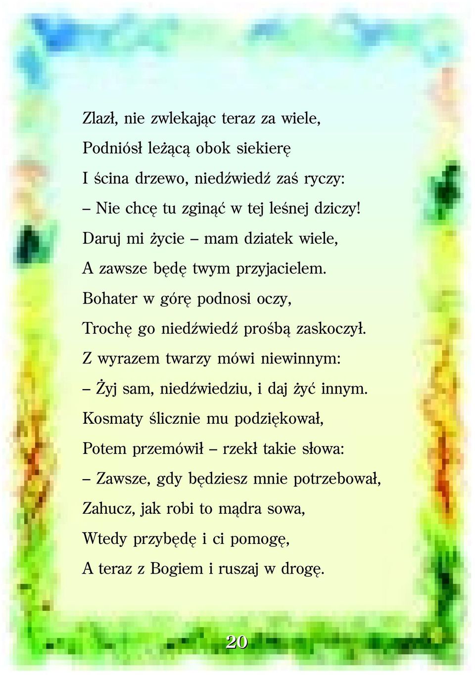 Bohater w górę podnosi oczy, Trochę go niedźwiedź prośbą zaskoczył. Z wyrazem twarzy mówi niewinnym: Żyj sam, niedźwiedziu, i daj żyć innym.