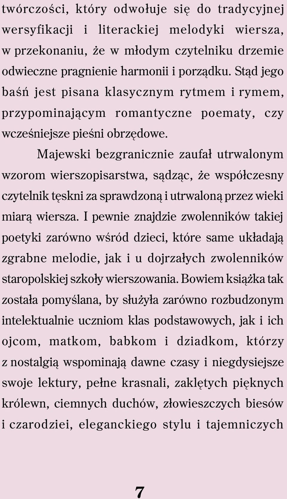 Majewski bezgranicznie zaufał utrwalonym wzorom wierszopisarstwa, sądząc, że współczesny czytelnik tęskni za sprawdzoną i utrwaloną przez wieki miarą wiersza.