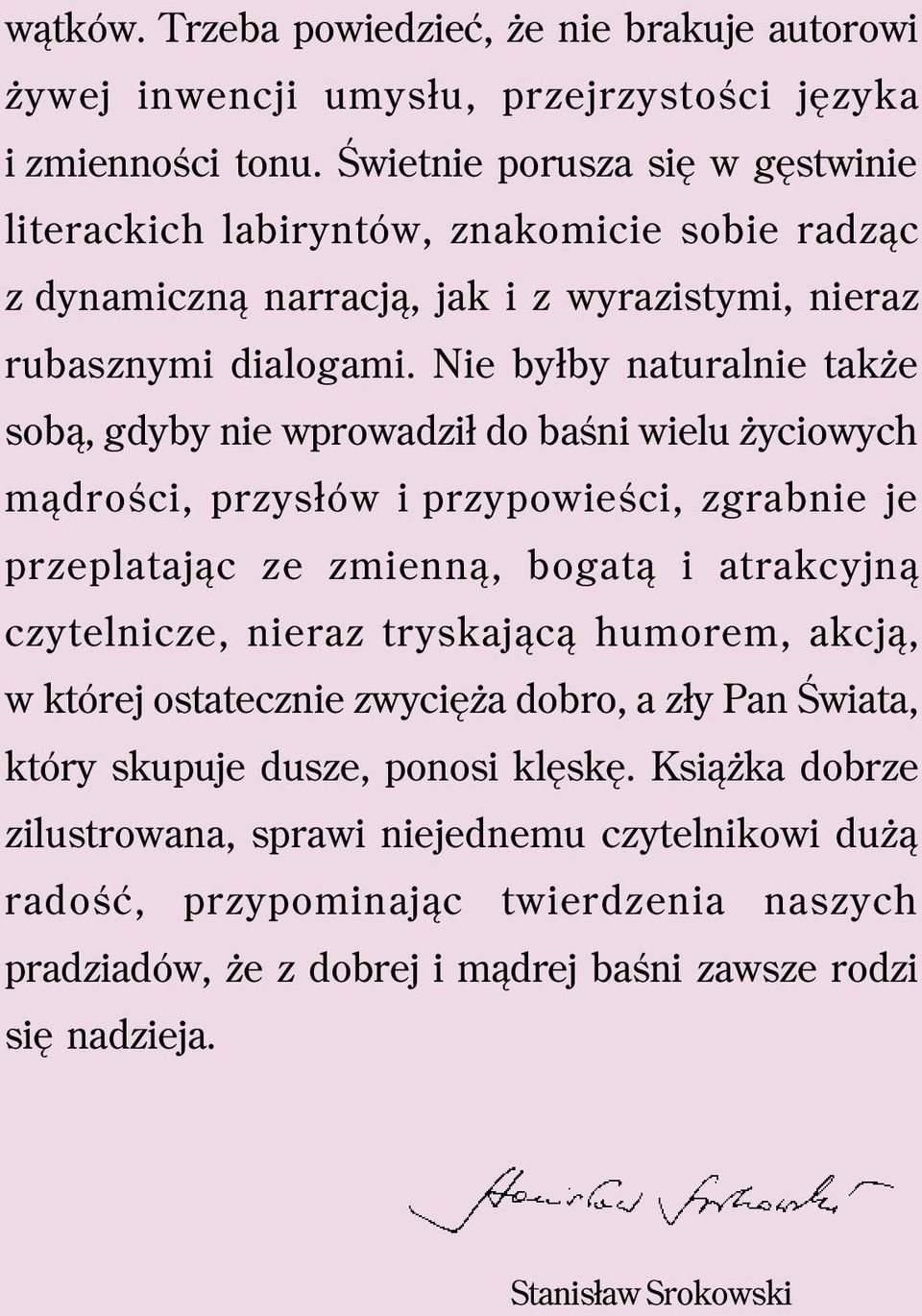 Nie byłby naturalnie także sobą, gdyby nie wprowadził do baśni wielu życiowych mądrości, przysłów i przypowieści, zgrabnie je przeplatając ze zmienną, bogatą i atrakcyjną czytelnicze, nieraz