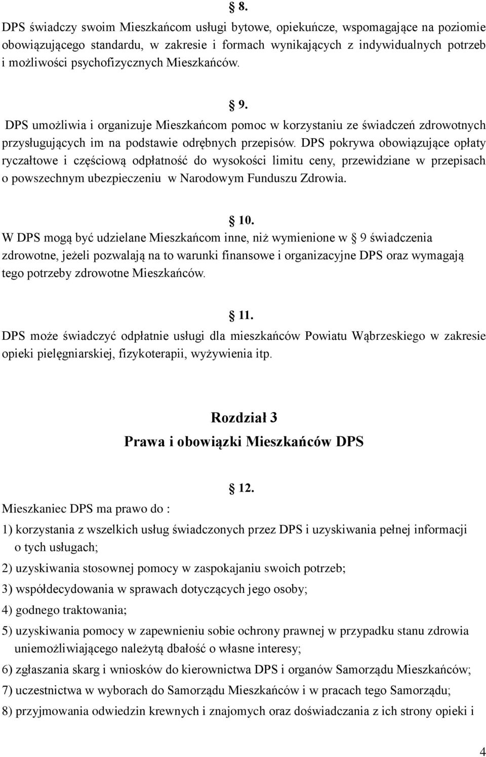 DPS pokrywa obowiązujące opłaty ryczałtowe i częściową odpłatność do wysokości limitu ceny, przewidziane w przepisach o powszechnym ubezpieczeniu w Narodowym Funduszu Zdrowia. 10.