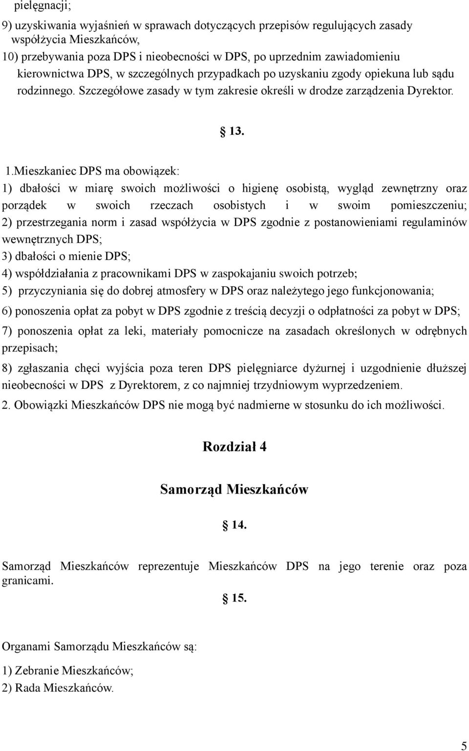 . 1.Mieszkaniec DPS ma obowiązek: 1) dbałości w miarę swoich możliwości o higienę osobistą, wygląd zewnętrzny oraz porządek w swoich rzeczach osobistych i w swoim pomieszczeniu; 2) przestrzegania