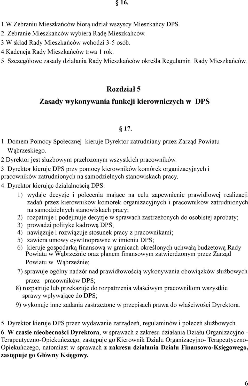 . 1. Domem Pomocy Społecznej kieruje Dyrektor zatrudniany przez Zarząd Powiatu Wąbrzeskiego. 2.Dyrektor jest służbowym przełożonym wszystkich pracowników. 3.