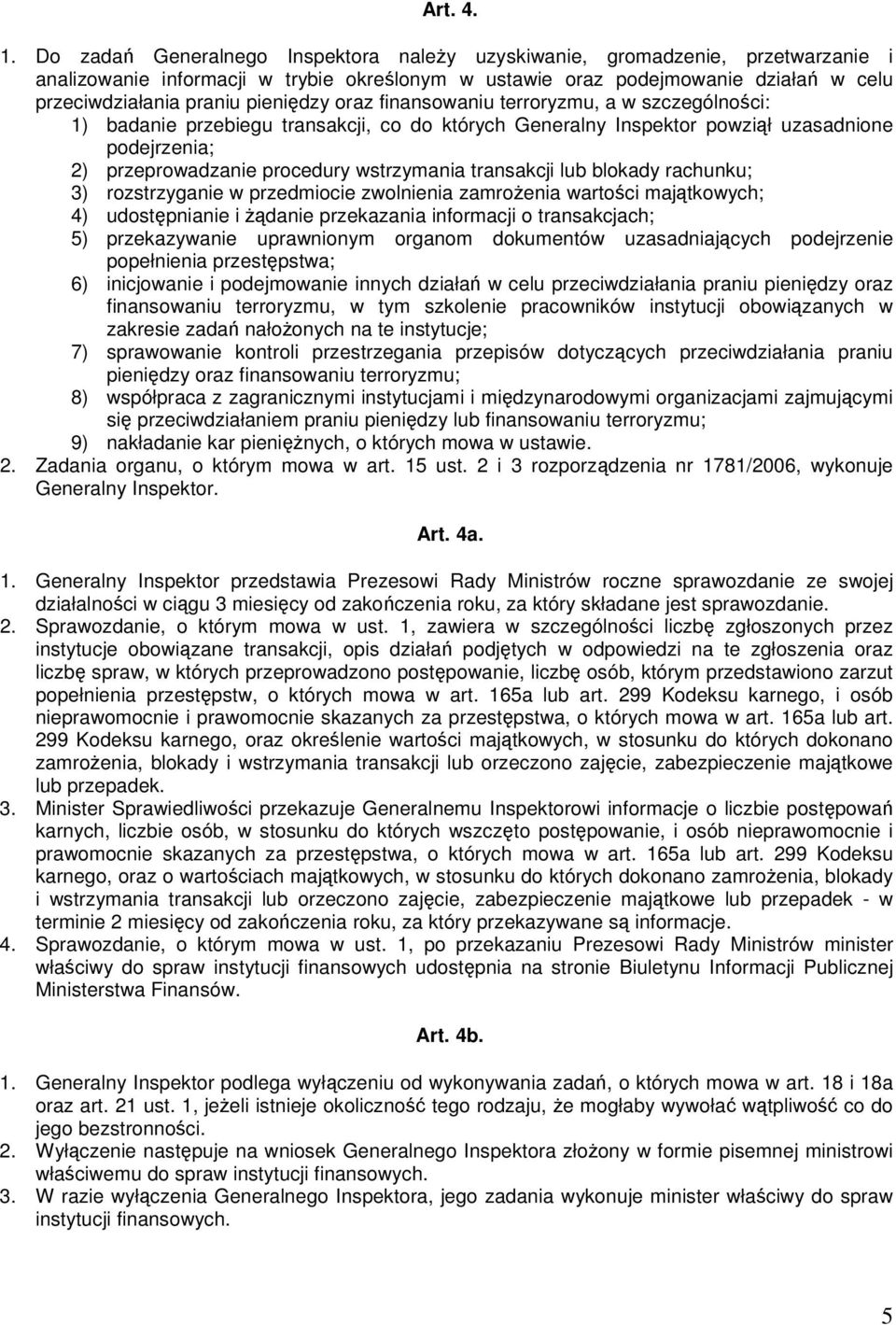 pieniędzy oraz finansowaniu terroryzmu, a w szczególności: 1) badanie przebiegu transakcji, co do których Generalny Inspektor powziął uzasadnione podejrzenia; 2) przeprowadzanie procedury wstrzymania