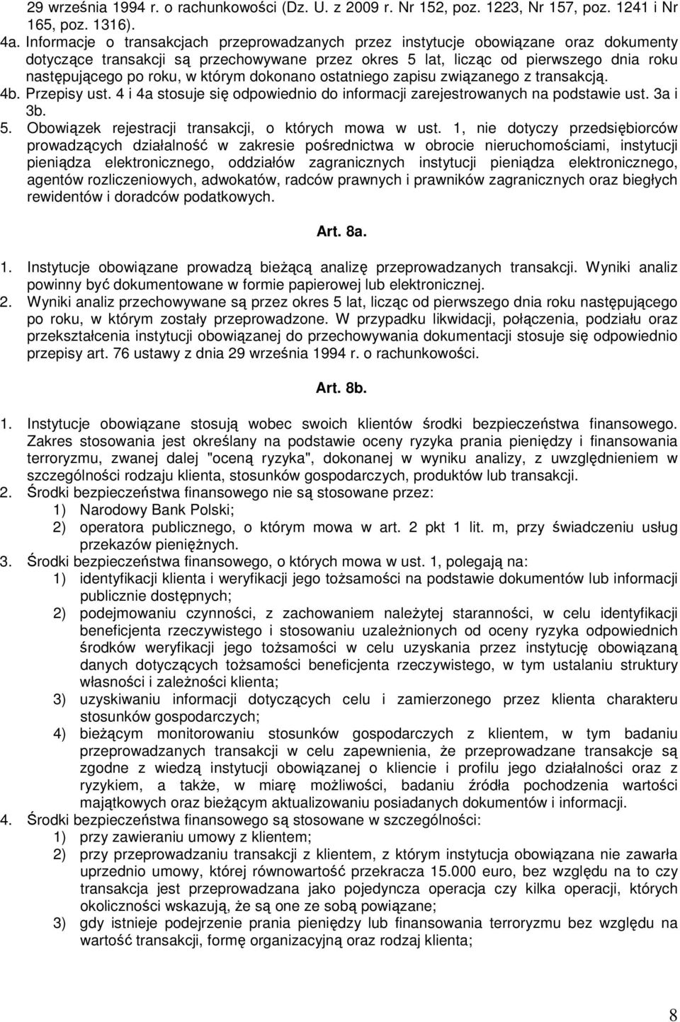 którym dokonano ostatniego zapisu związanego z transakcją. 4b. Przepisy ust. 4 i 4a stosuje się odpowiednio do informacji zarejestrowanych na podstawie ust. 3a i 3b. 5.