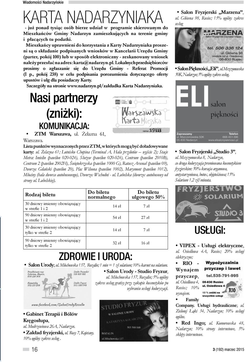 należy przesłać na adres: karta@nadarzyn.pl. Lokalnych przedsiębiorców prosimy o zgłaszanie się do Urzędu Gminy - Referat Promocji (I p.