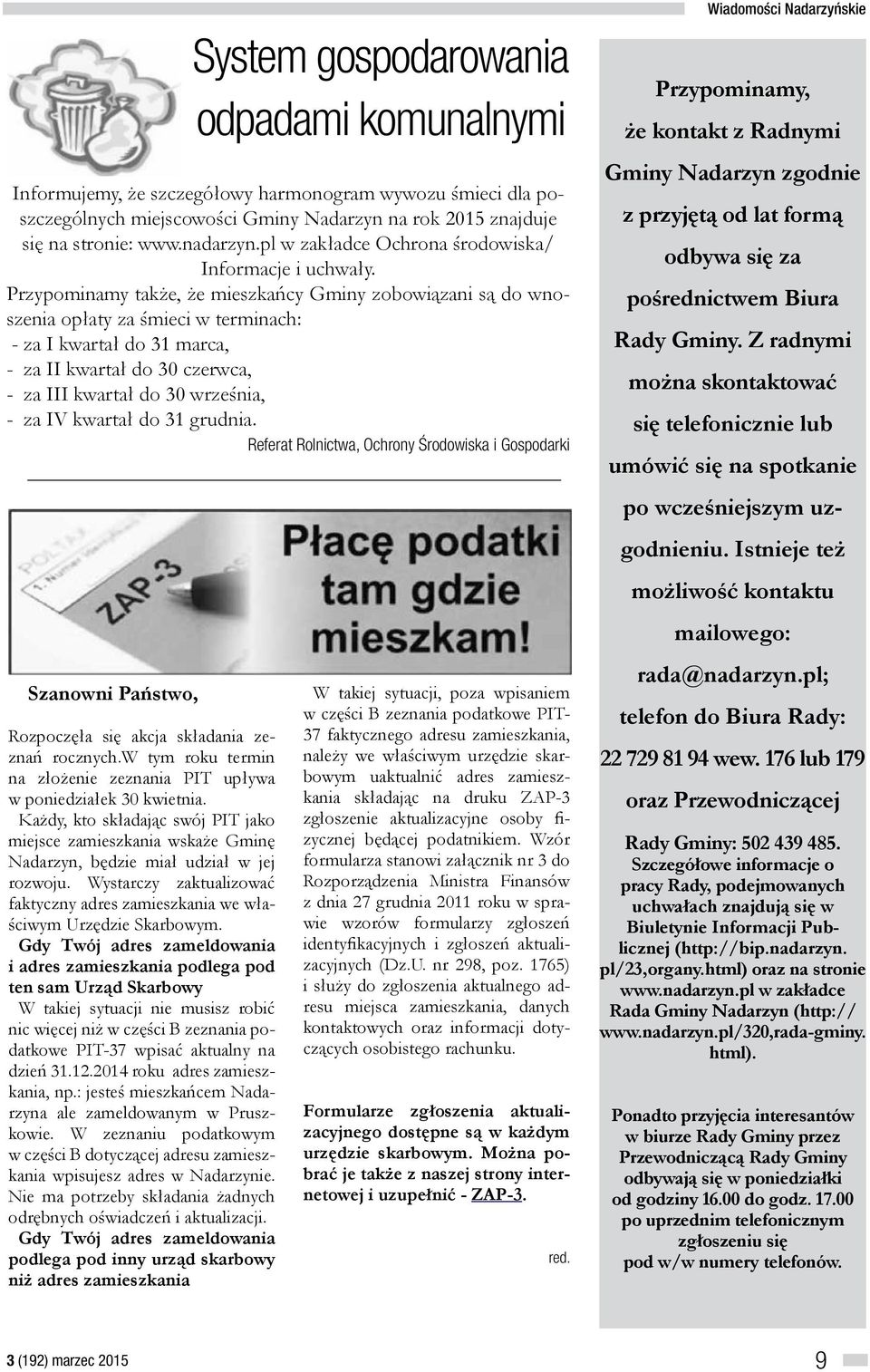 Przypominamy także, że mieszkańcy Gminy zobowiązani są do wnoszenia opłaty za śmieci w terminach: - za I kwartał do 31 marca, - za II kwartał do 30 czerwca, - za III kwartał do 30 września, - za IV