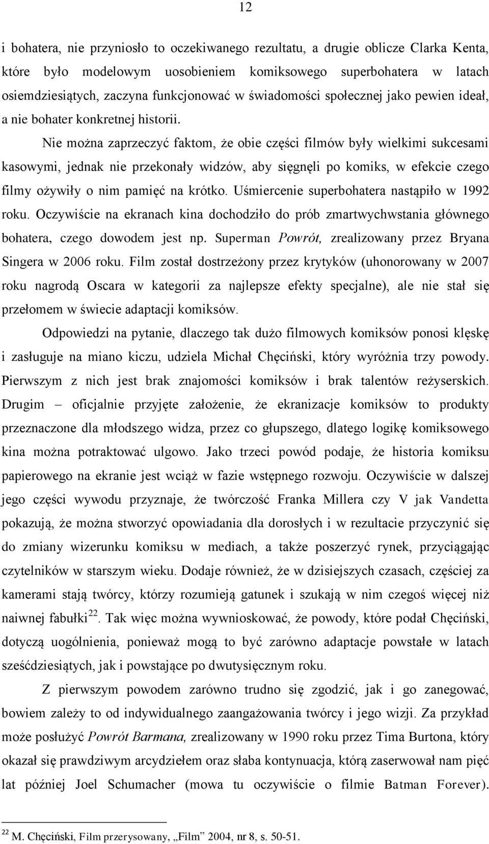 Nie można zaprzeczyć faktom, że obie części filmów były wielkimi sukcesami kasowymi, jednak nie przekonały widzów, aby sięgnęli po komiks, w efekcie czego filmy ożywiły o nim pamięć na krótko.