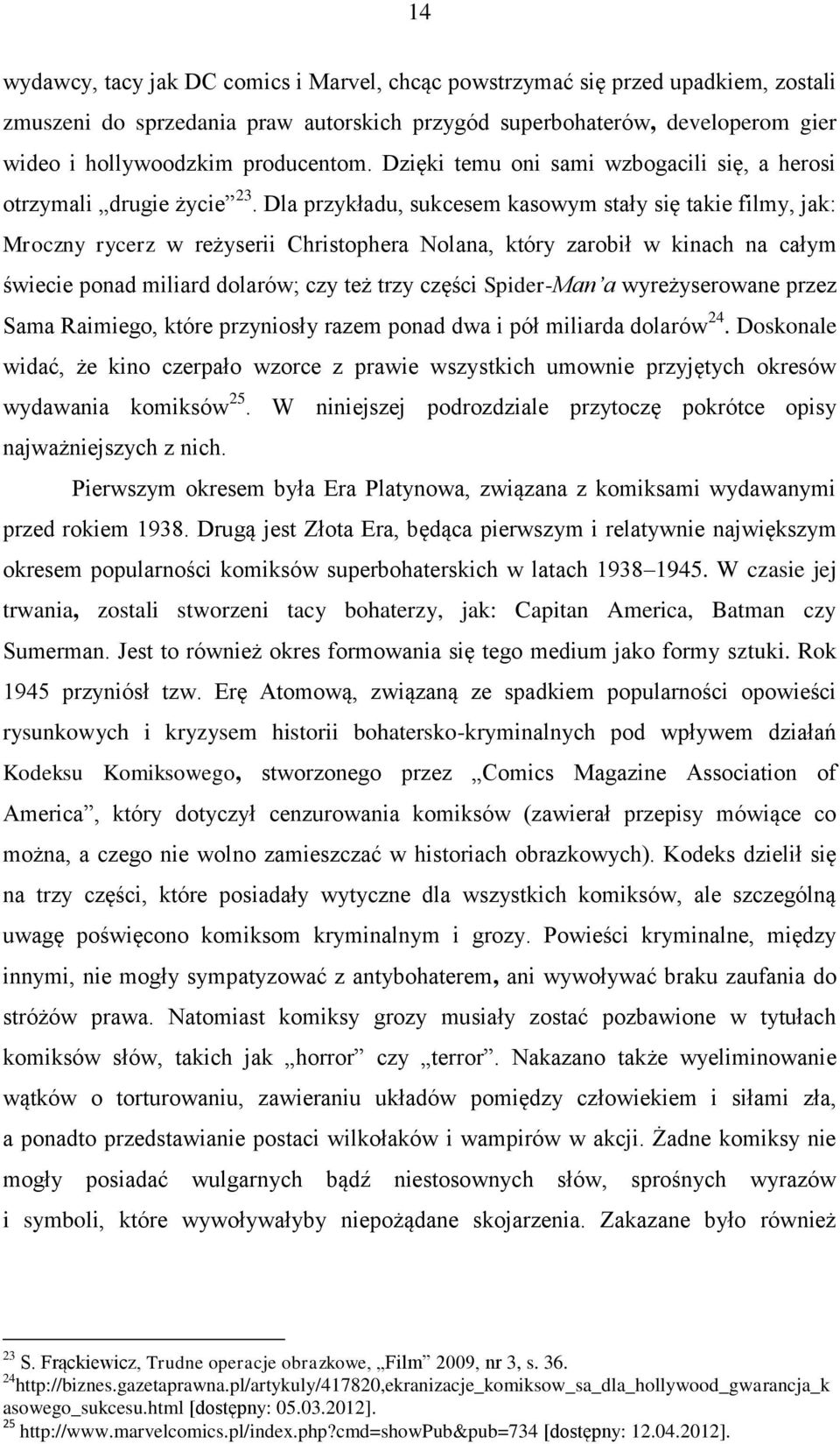 Dla przykładu, sukcesem kasowym stały się takie filmy, jak: Mroczny rycerz w reżyserii Christophera Nolana, który zarobił w kinach na całym świecie ponad miliard dolarów; czy też trzy części