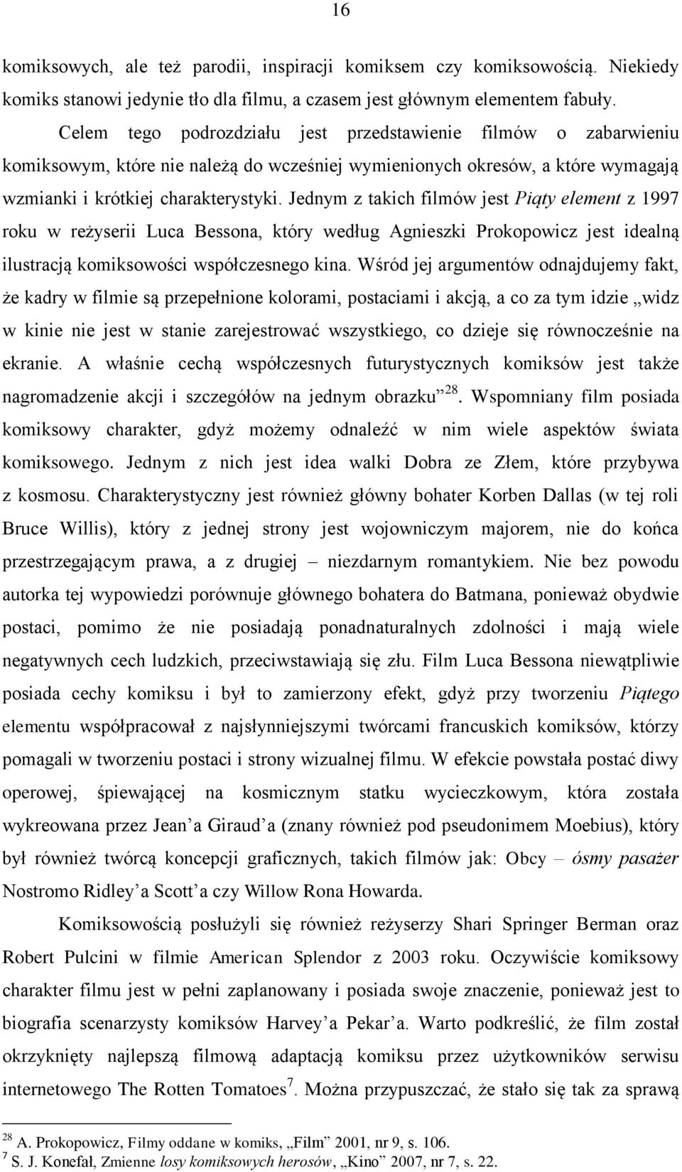 Jednym z takich filmów jest Piąty element z 1997 roku w reżyserii Luca Bessona, który według Agnieszki Prokopowicz jest idealną ilustracją komiksowości współczesnego kina.