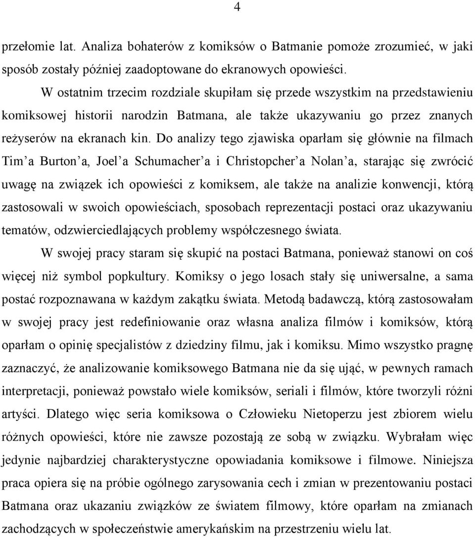 Do analizy tego zjawiska oparłam się głównie na filmach Tim a Burton a, Joel a Schumacher a i Christopcher a Nolan a, starając się zwrócić uwagę na związek ich opowieści z komiksem, ale także na