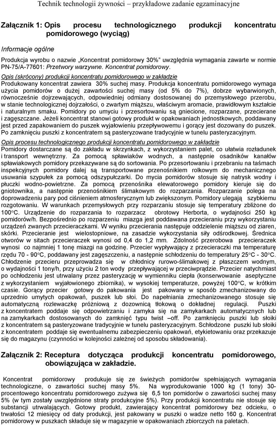 Produkcja koncentratu pomidorowego wymaga użycia pomidorów o dużej zawartości suchej masy (od 5% do 7%), dobrze wybarwionych, równocześnie dojrzewających, odpowiedniej odmiany dostosowanej do