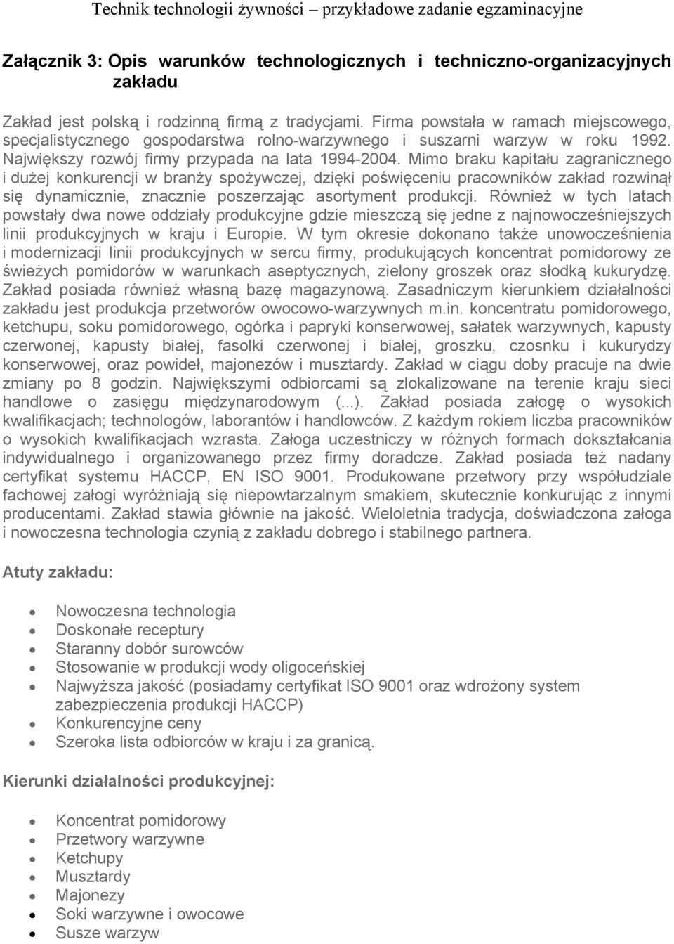 Mimo braku kapitału zagranicznego i dużej konkurencji w branży spożywczej, dzięki poświęceniu pracowników zakład rozwinął się dynamicznie, znacznie poszerzając asortyment produkcji.