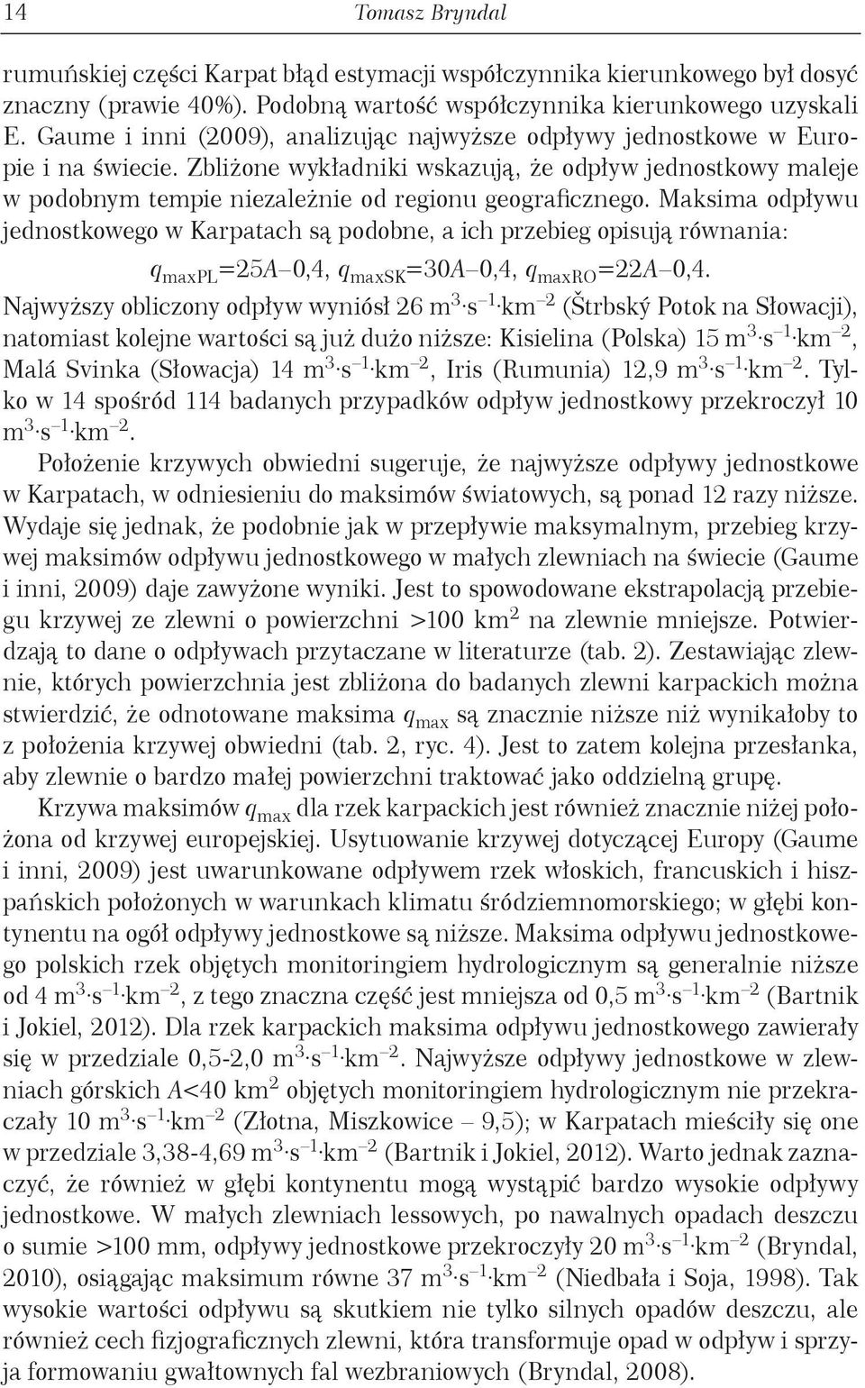 Maksima odpływu jednostkowego w Karpatach są podobne, a ich przebieg opisują równania: q maxpl =25A,4, q maxsk =3A,4, q maxro =22A,4.