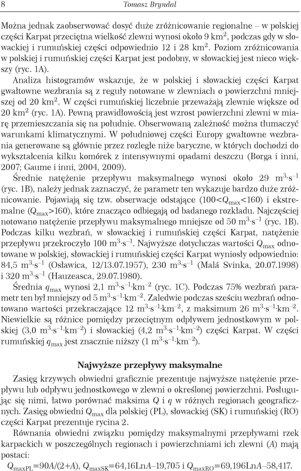 Analiza histogramów wskazuje, że w polskiej i słowackiej części Karpat gwałtowne wezbrania są z reguły notowane w zlewniach o powierzchni mniejszej od 2 km 2.