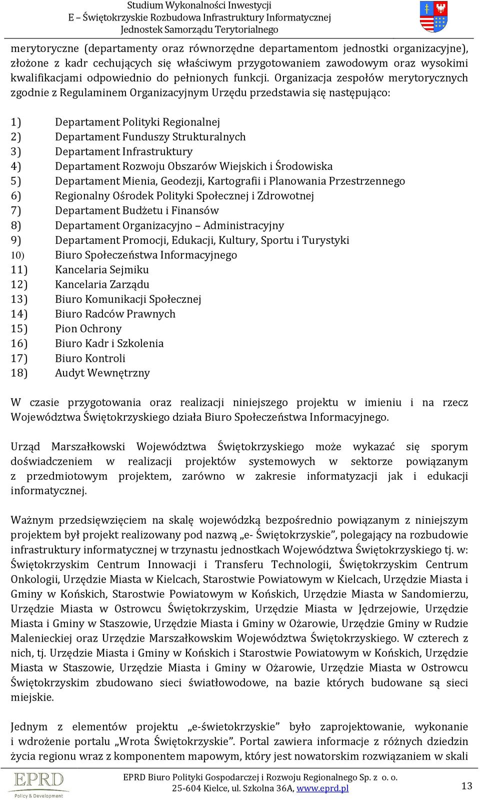 Organizacja zespołów merytorycznych zgodnie z Regulaminem Organizacyjnym Urzędu przedstawia się następująco: 1) Departament Polityki Regionalnej 2) Departament Funduszy Strukturalnych 3) Departament