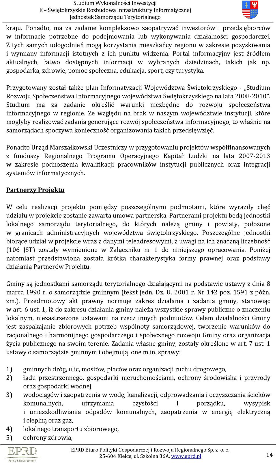 Portal informacyjny jest źródłem aktualnych, łatwo dostępnych informacji w wybranych dziedzinach, takich jak np. gospodarka, zdrowie, pomoc społeczna, edukacja, sport, czy turystyka.