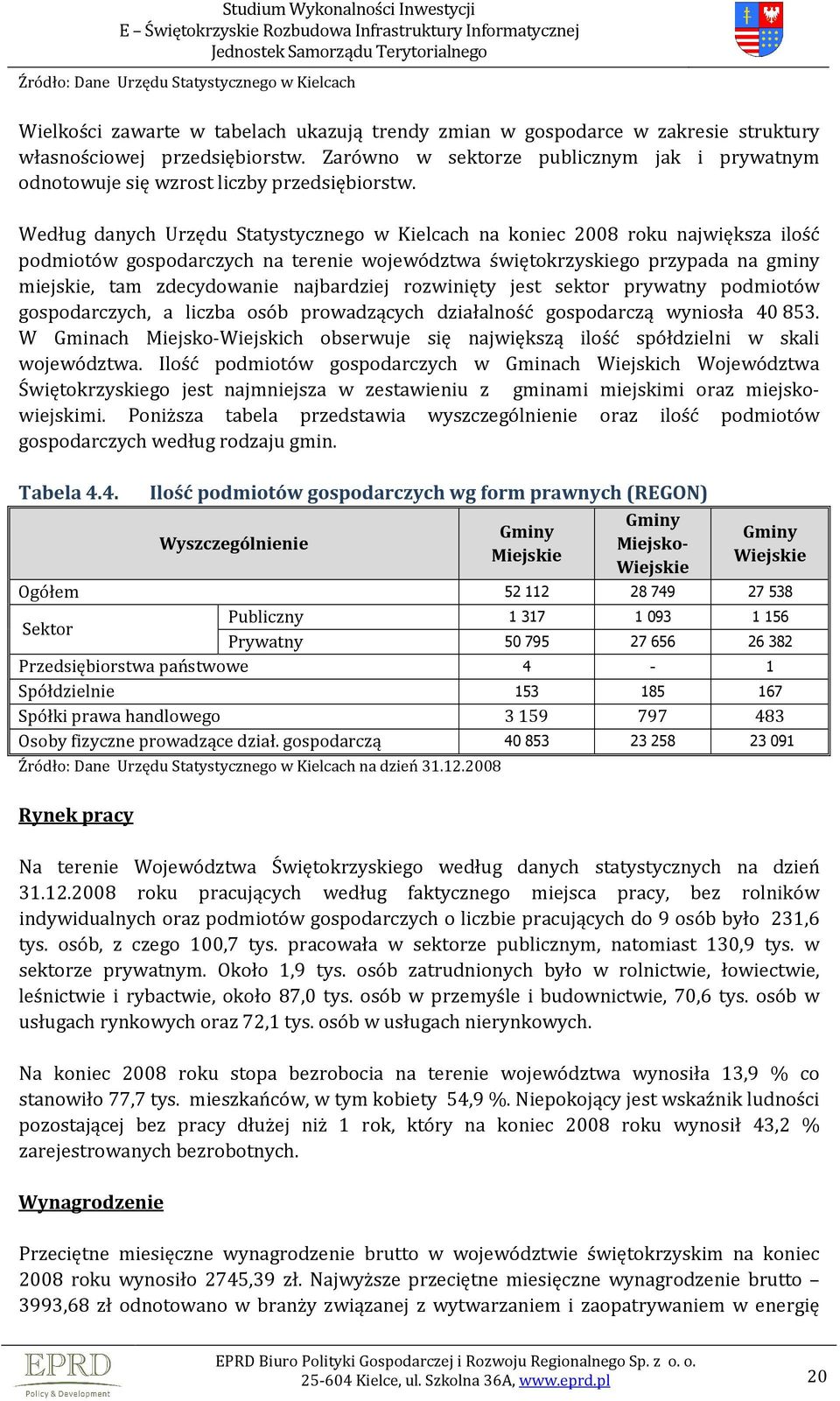 Według danych Urzędu Statystycznego w Kielcach na koniec 2008 roku największa ilość podmiotów gospodarczych na terenie województwa świętokrzyskiego przypada na gminy miejskie, tam zdecydowanie