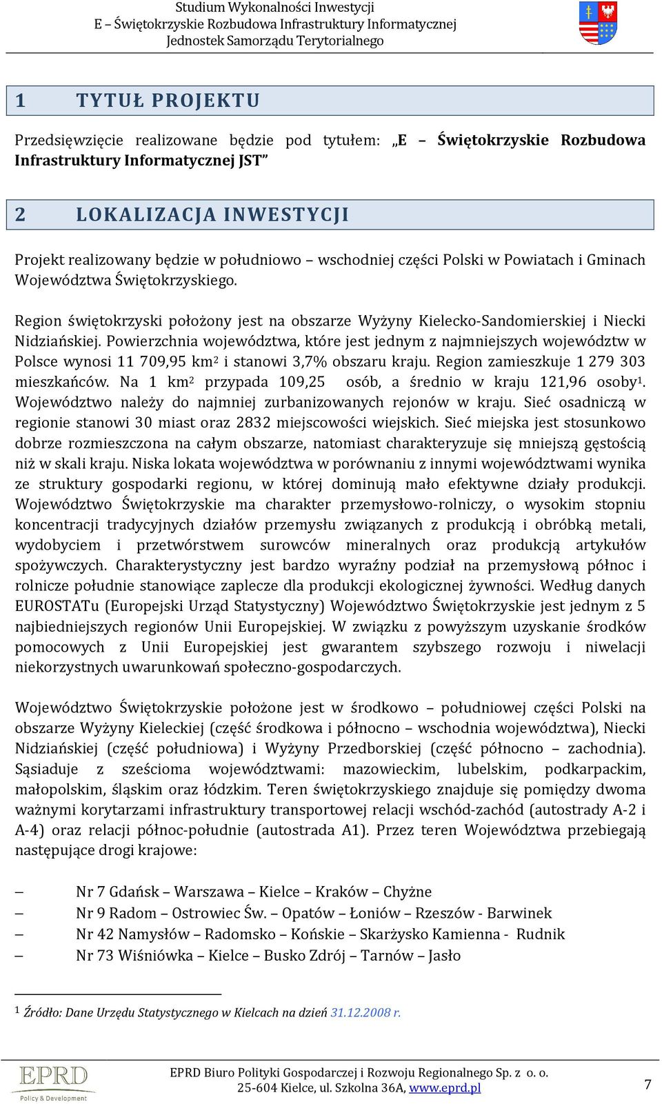 Powierzchnia województwa, które jest jednym z najmniejszych województw w Polsce wynosi 11 709,95 km 2 i stanowi 3,7% obszaru kraju. Region zamieszkuje 1 279 303 mieszkańców.