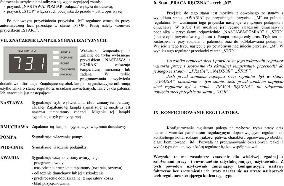 Wskaźnik temperatury - zależnie od trybu wybranego przyciskiem NASTAWA / POMIAR wskazuje temperaturę mierzoną lub zadaną. W trybie programowania wyświetla dodatkowe informacje.