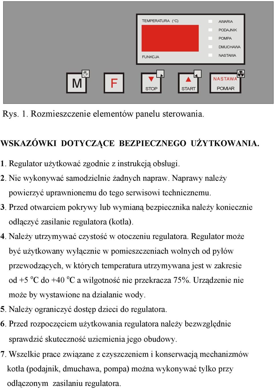 Przed otwarciem pokrywy lub wymianą bezpiecznika należy koniecznie odłączyć zasilanie regulatora (kotła). 4. Należy utrzymywać czystość w otoczeniu regulatora.