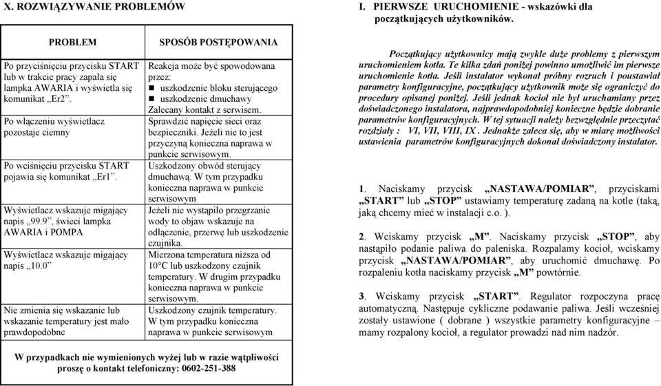 Po włączeniu wyświetlacz pozostaje ciemny Po wciśnięciu przycisku START pojawia się komunikat Er1. Wyświetlacz wskazuje migający napis 99.