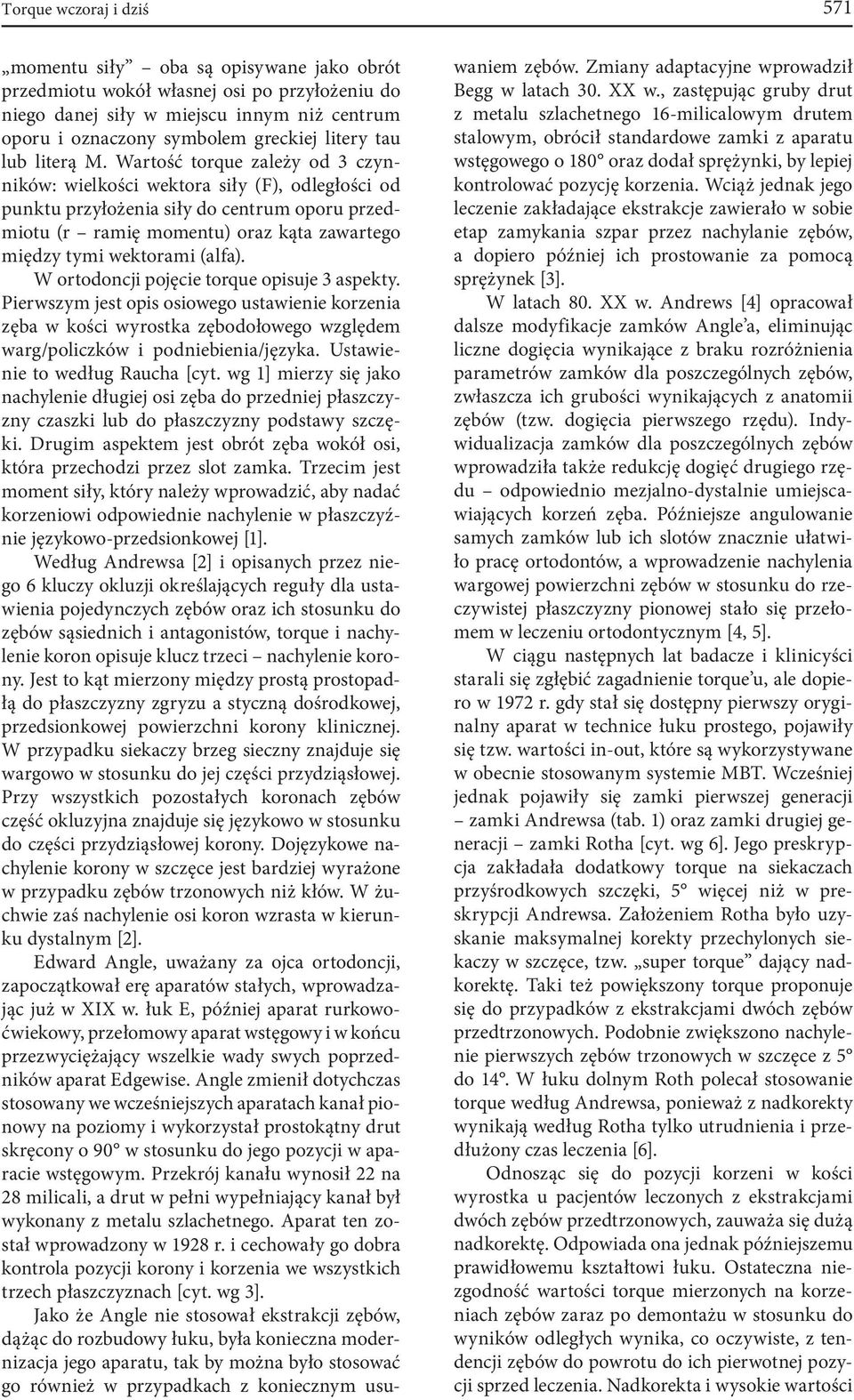 Wartość torque zależy od 3 czynników: wielkości wektora siły (F), odległości od punktu przyłożenia siły do centrum oporu przedmiotu (r ramię momentu) oraz kąta zawartego między tymi wektorami (alfa).