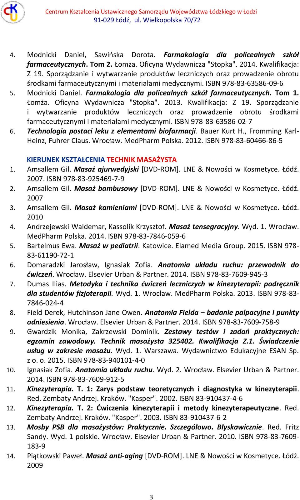 Farmakologia dla policealnych szkół farmaceutycznych. Tom 1. Łomża. Oficyna Wydawnicza "Stopka". 2013. Kwalifikacja: Z 19.