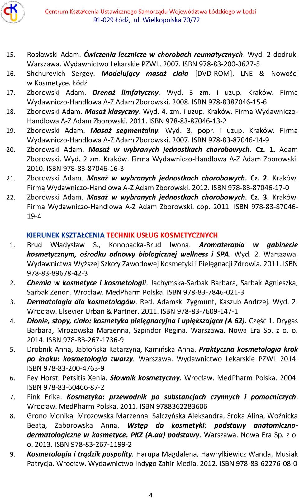 ISBN 978-8387046-15-6 18. Zborowski Adam. Masaż klasyczny. Wyd. 4. zm. i uzup. Kraków. Firma Wydawniczo- Handlowa A-Z Adam Zborowski. 2011. ISBN 978-83-87046-13-2 19. Zborowski Adam. Masaż segmentalny.